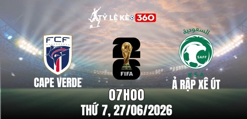Soi kèo nhà cái Cape Verde vs Ả Rập Xê Út – Bảng H World Cup 07h00 ngày 27/06/2026