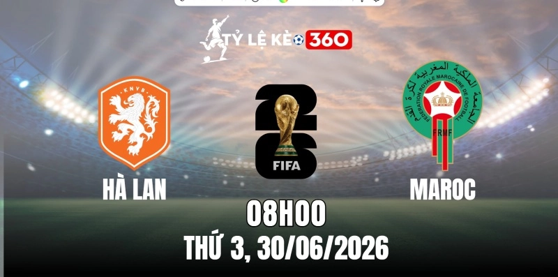 Soi Kèo Nhà Cái Hà Lan vs Maroc – Vòng 32 Đội World Cup 08h00 Ngày 30/06/2026