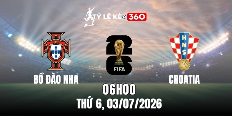 Tỷ lệ kèo Bồ Đào Nha vs Croatia – Vòng 32 World Cup 06h00 ngày 03/07/2026
