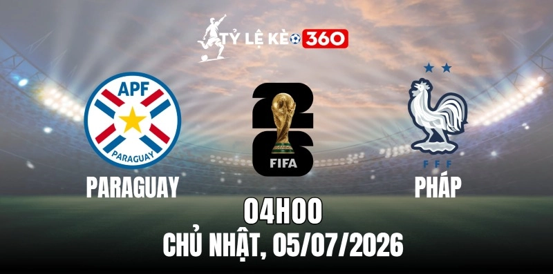 Kèo nhà cái Paraguay vs Pháp – Vòng loại trực tiếp World Cup 04h00 ngày 05/07/2026