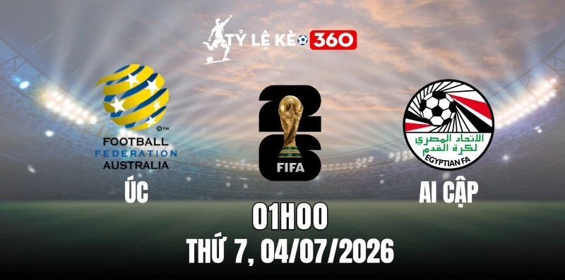 Kèo nhà cái Úc vs Ai Cập – Vòng loại trực tiếp World Cup 01h00 ngày 04/07/2026